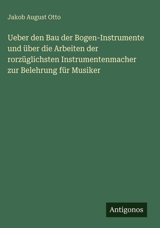 Produktbild: Ueber den Bau der Bogen-Instrumente und &uuml;ber die Arbeiten der rorz&uuml;glichsten Instrumentenmacher zur Belehrung f&uuml;r Musiker