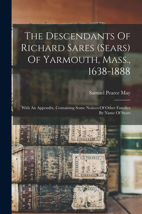 Produktbild: The Descendants Of Richard Sares (sears) Of Yarmouth, Mass., 1638-1888