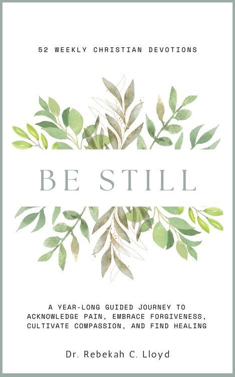 Produktbild: Be Still: A Year-Long Guided Journey to Acknowledge Pain, Embrace Forgiveness, Cultivate Compassion, and Find Healing: 52 Weekly Christian Devotions