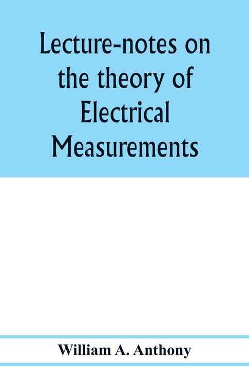 Produktbild: Lecture-notes on the theory of electrical measurements. Prepared for the third-year classes of the Cooper union night-school of science