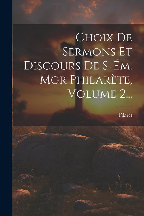 Produktbild: Choix De Sermons Et Discours De S. &Eacute;m. Mgr Philar&egrave;te, Volume 2...