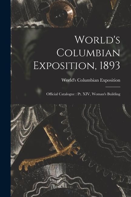Produktbild: World's Columbian Exposition, 1893: Official Catalogue: Pt. XIV, Woman's Building