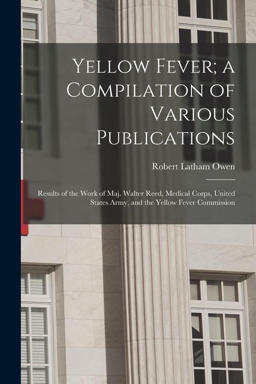 Produktbild: Yellow Fever; a Compilation of Various Publications: Results of the Work of Maj. Walter Reed, Medical Corps, United States Army, and the Yellow Fever
