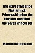 Produktbild: The Plays of Maurice Maeterlinck; Princess Maleine. the Intruder. the Blind. the Seven Princesses