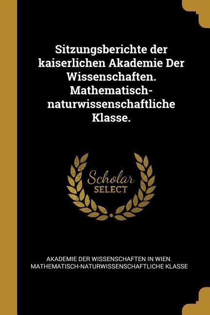 Produktbild: Sitzungsberichte der kaiserlichen Akademie Der Wissenschaften. Mathematisch-naturwissenschaftliche Klasse.