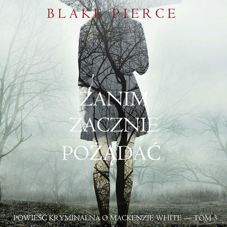 Produktbild: Zanim zacznie pożądać (Powieść kryminalna o Mackenzie White &mdash; Tom 3)