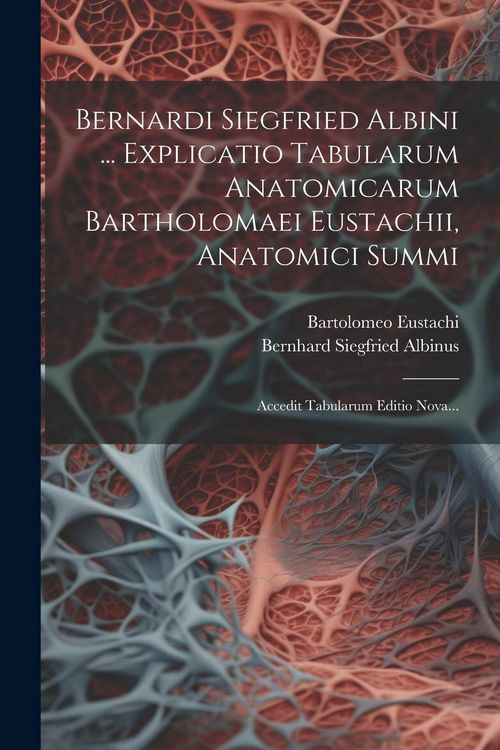 Produktbild: Bernardi Siegfried Albini ... Explicatio Tabularum Anatomicarum Bartholomaei Eustachii, Anatomici Summi