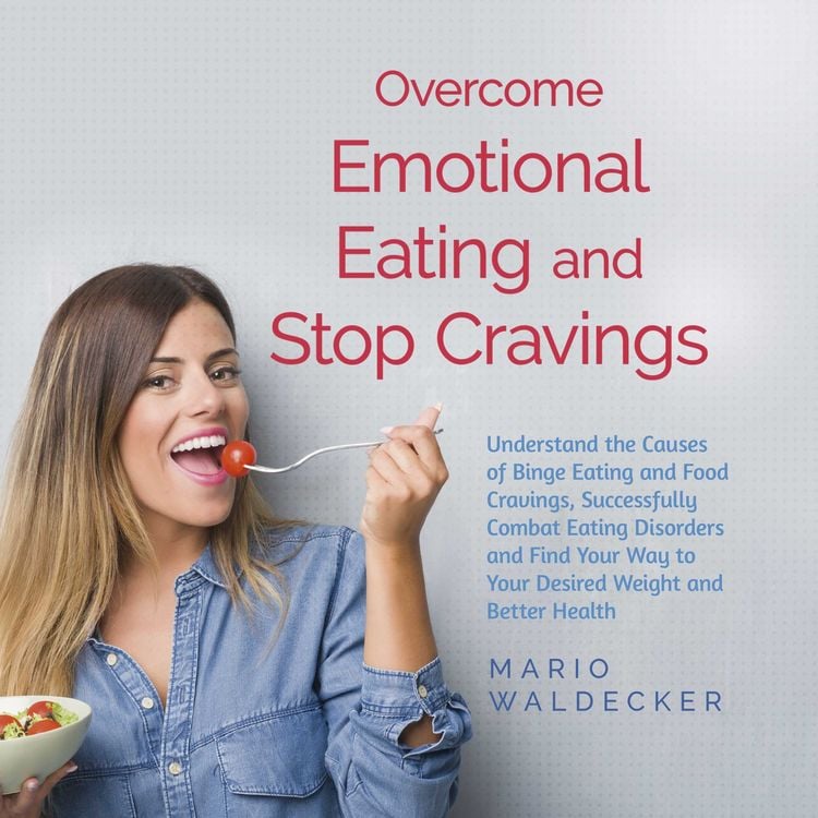 Produktbild: Overcome Emotional Eating and Stop Cravings: Understand the Causes of Binge Eating and Food Cravings, Successfully Combat Eating Disorders and Find Your Way to Your Desired Weight and Better Health