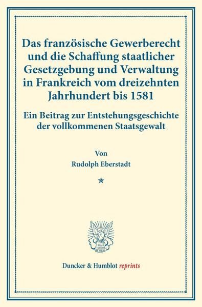 Produktbild: Das franz&ouml;sische Gewerberecht und die Schaffung staatlicher Gesetzgebung und Verwaltung in Frankreich vom dreizehnten Jahrhundert bis 1581.