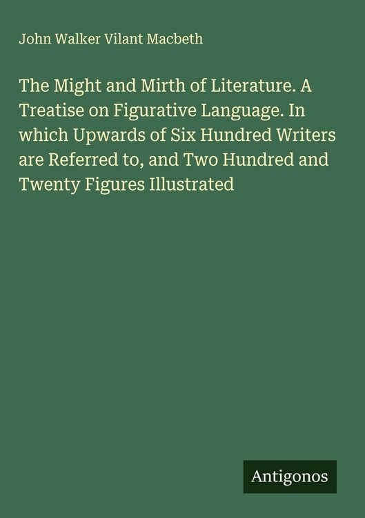 Produktbild: The Might and Mirth of Literature. A Treatise on Figurative Language. In which Upwards of Six Hundred Writers are Referred to, and Two Hundred and Twe
