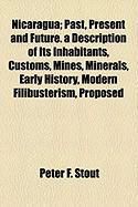 Produktbild: Nicaragua; Past, Present and Future. a Description of Its Inhabitants, Customs, Mines, Minerals, Early History, Modern Filibusterism, Proposed