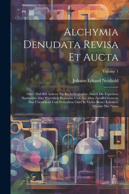 Produktbild: Alchymia Denudata Revisa Et Aucta: Oder: Da&szlig; Bi&szlig; Anhero Nie Recht Geglaubte, Durch Die Experienz Nunmehro Aber W&uuml;rcklich Beglaubte Und Aus Allen Zweif