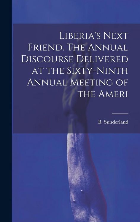 Produktbild: Liberia's Next Friend. The Annual Discourse Delivered at the Sixty-ninth Annual Meeting of the Ameri