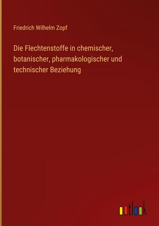 Produktbild: Die Flechtenstoffe in chemischer, botanischer, pharmakologischer und technischer Beziehung