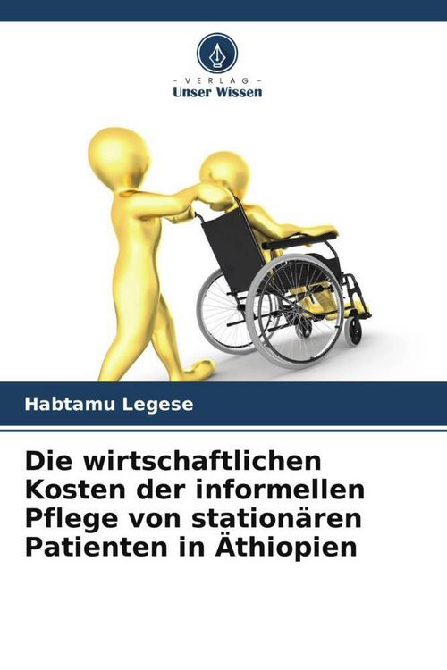 Produktbild: Die wirtschaftlichen Kosten der informellen Pflege von station&auml;ren Patienten in &Auml;thiopien