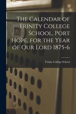 Produktbild: The Calendar of Trinity College School, Port Hope, for the Year of Our Lord 1875-6 [microform]