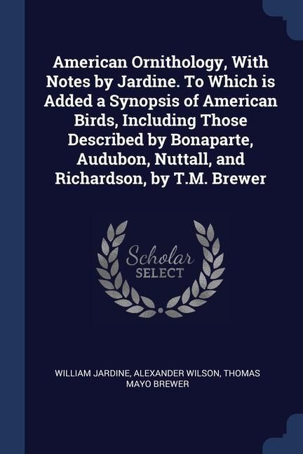 Produktbild: American Ornithology, With Notes by Jardine. To Which is Added a Synopsis of American Birds, Including Those Described by Bonaparte, Audubon, Nuttall,
