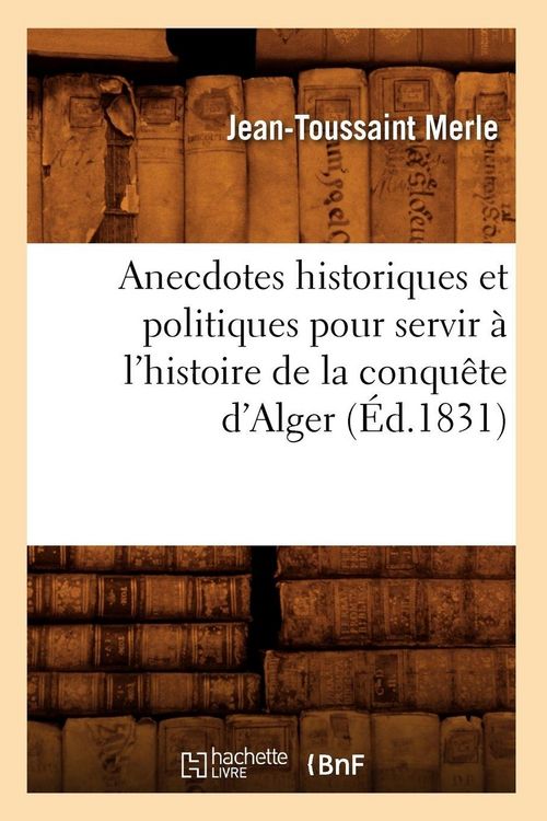 Produktbild: Anecdotes historiques et politiques pour servir &agrave; l'histoire de la conqu&ecirc;te d'Alger (&Eacute;d.1831)