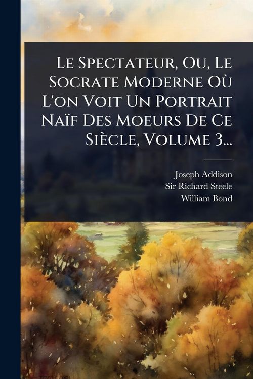 Produktbild: Le Spectateur, Ou, Le Socrate Moderne O&Atilde;&sup1; L'on Voit Un Portrait Na&iuml;f Des Moeurs De Ce Si&egrave;cle, Volume 3...