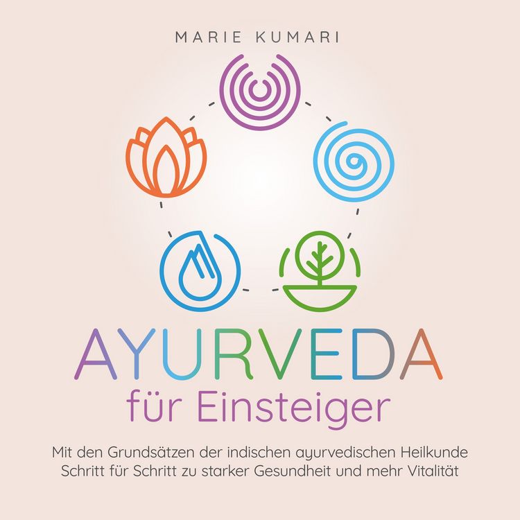 Produktbild: Ayurveda f&uuml;r Einsteiger: Mit den Grunds&auml;tzen der indischen ayurvedischen Heilkunde Schritt f&uuml;r Schritt zu starker Gesundheit und mehr Vitalit&auml;t