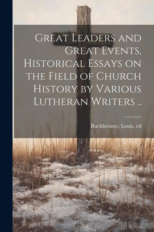 Produktbild: Great Leaders and Great Events, Historical Essays on the Field of Church History by Various Lutheran Writers ..