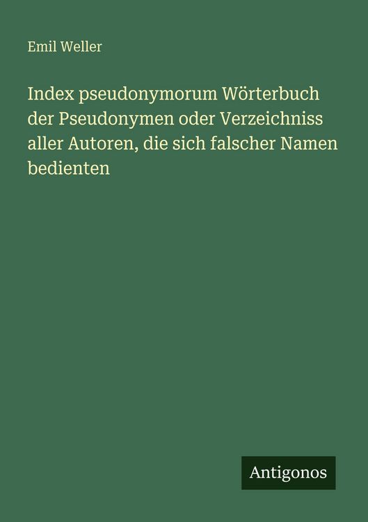 Produktbild: Index pseudonymorum W&ouml;rterbuch der Pseudonymen oder Verzeichniss aller Autoren, die sich falscher Namen bedienten