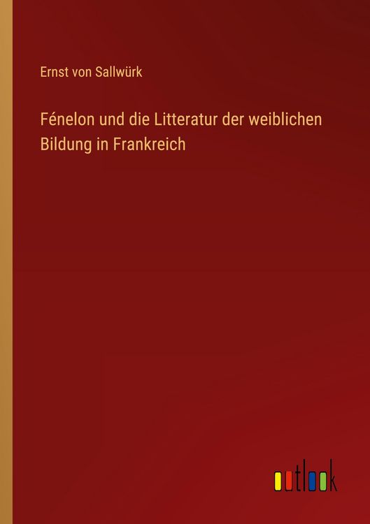 Produktbild: F&eacute;nelon und die Litteratur der weiblichen Bildung in Frankreich