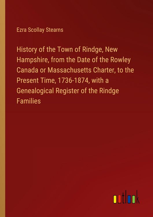 Produktbild: History of the Town of Rindge, New Hampshire, from the Date of the Rowley Canada or Massachusetts Charter, to the Present Time, 1736-1874, with a Genealogical Register of the Rindge Families