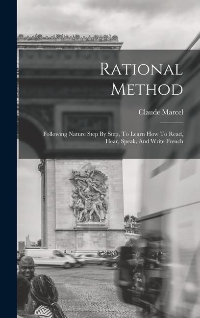 Produktbild: Rational Method: Following Nature Step By Step, To Learn How To Read, Hear, Speak, And Write French