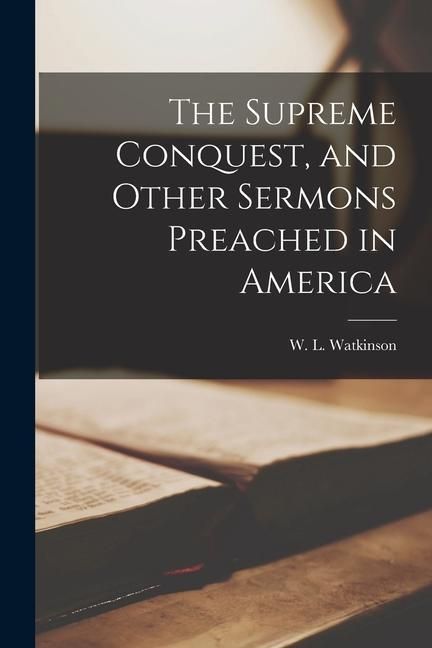 Produktbild: The Supreme Conquest, and Other Sermons Preached in America