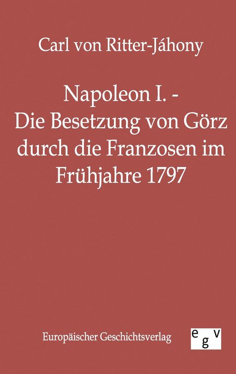 Produktbild: Napoleon I. - Die Besetzung von G&ouml;rz durch die Franzosen im Fr&uuml;hjahre 1797