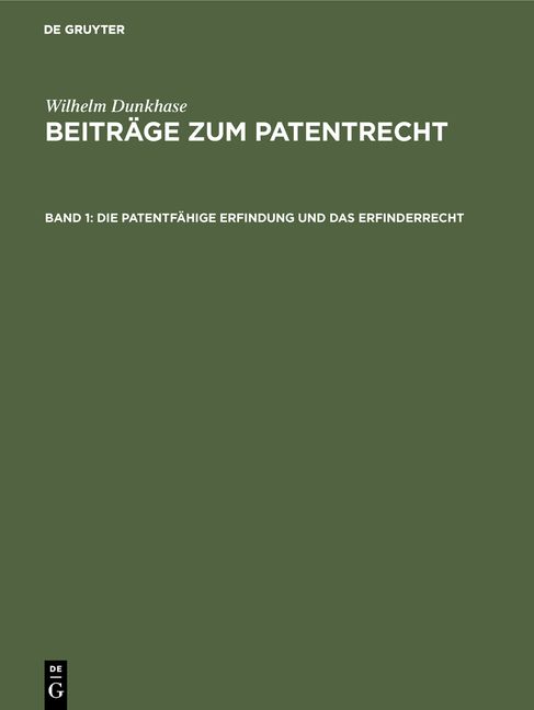 Produktbild: Wilhelm Dunkhase: Beitr&auml;ge zum Patentrecht / Die patentf&auml;hige Erfindung und das Erfinderrecht