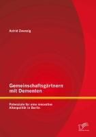 Produktbild: Gemeinschaftsg&auml;rtnern mit Dementen: Potenziale f&uuml;r eine innovative Altenpolitik in Berlin