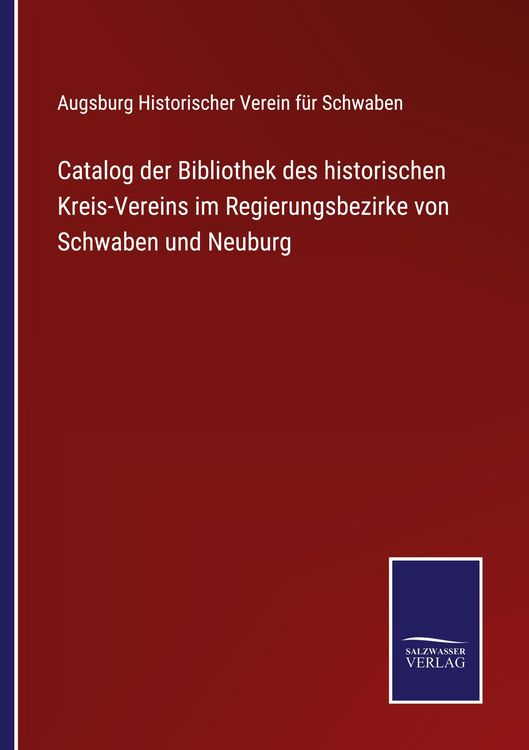 Produktbild: Catalog der Bibliothek des historischen Kreis-Vereins im Regierungsbezirke von Schwaben und Neuburg