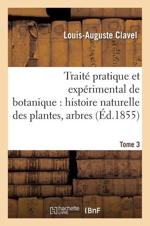Produktbild: Trait&eacute; pratique et exp&eacute;rimental de botanique, histoire naturelle des plantes, arbres Tome 3