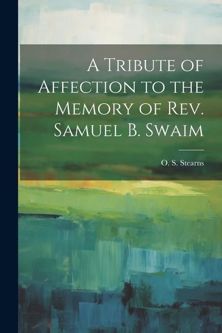 Produktbild: A Tribute of Affection to the Memory of Rev. Samuel B. Swaim