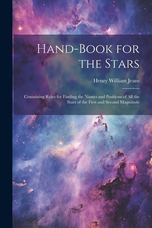 Produktbild: Hand-Book for the Stars: Containing Rules for Finding the Names and Positions of All the Stars of the First and Second Magnitude