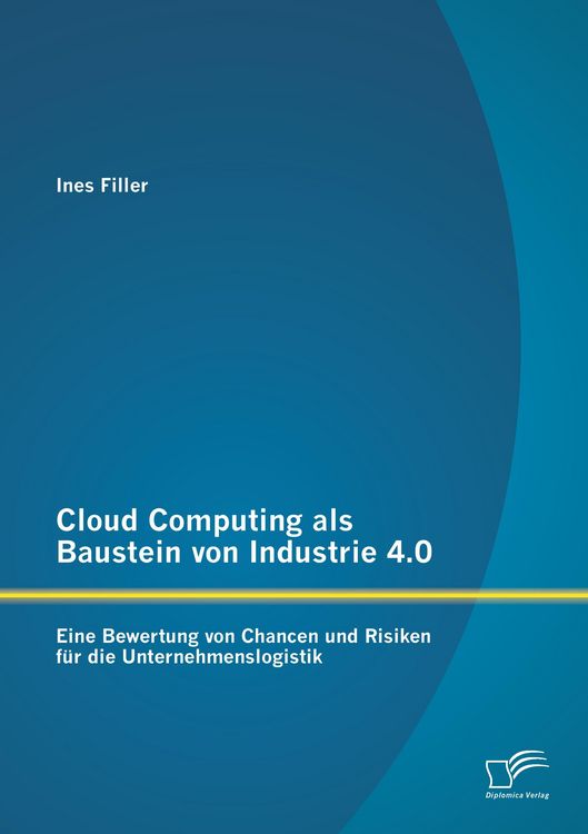 Produktbild: Cloud Computing als Baustein von Industrie 4.0: Eine Bewertung von Chancen und Risiken f&uuml;r die Unternehmenslogistik