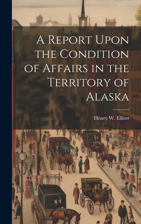 Produktbild: A Report Upon the Condition of Affairs in the Territory of Alaska