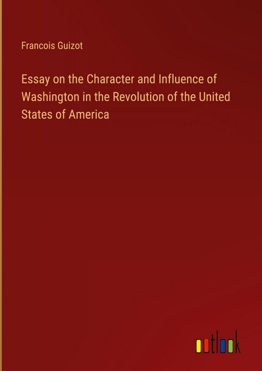 Produktbild: Essay on the Character and Influence of Washington in the Revolution of the United States of America