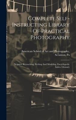 Produktbild: Complete Self-instructing Library Of Practical Photography: Negative Retouching, Etching And Modeling. Encyclopedic Index. Glossary