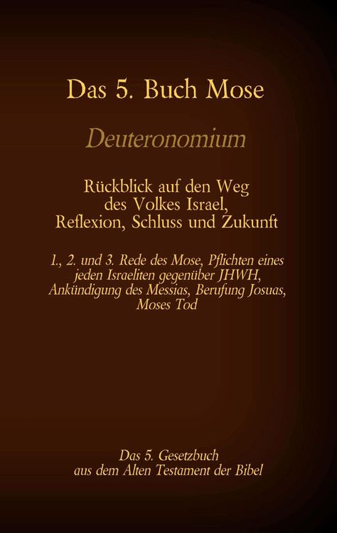 Produktbild: Das 5. Buch Mose, Deuteronomium, das 5. Gesetzbuch aus dem Alten Testament, R&uuml;ckblick auf den Weg des Volkes Israel, Reflexion, Schluss und Zukunft