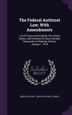 Produktbild: The Federal Antitrust Law, With Amendments: List Of Cases Instituted By The United States, And Citations Of Cases Decided Thereunder Or Relating There