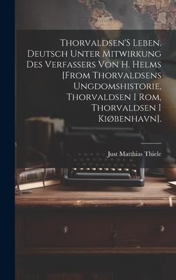 Produktbild: Thorvaldsen'S Leben. Deutsch Unter Mitwirkung Des Verfassers Von H. Helms [From Thorvaldsens Ungdomshistorie, Thorvaldsen I Rom, Thorvaldsen I Ki&oslash;benh