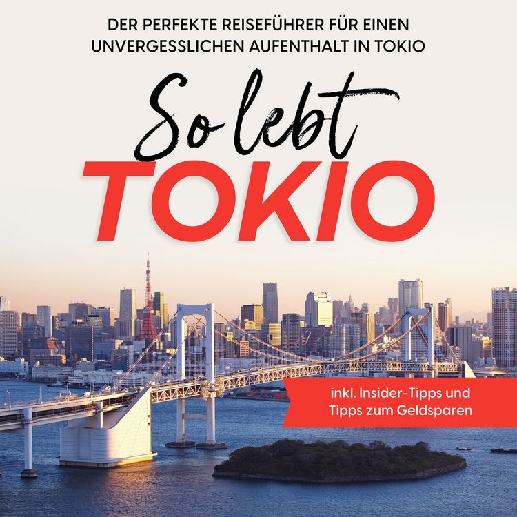 Produktbild: So lebt Tokio: Der perfekte Reisef&uuml;hrer f&uuml;r einen unvergesslichen Aufenthalt in Tokio - inkl. Insider-Tipps und Tipps zum Geldsparen