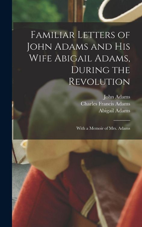 Produktbild: Familiar Letters of John Adams and his Wife Abigail Adams, During the Revolution