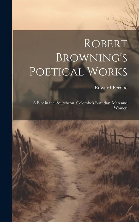 Produktbild: Robert Browning's Poetical Works: A Blot in the 'scutcheon. Colombe's Birthday. Men and Women
