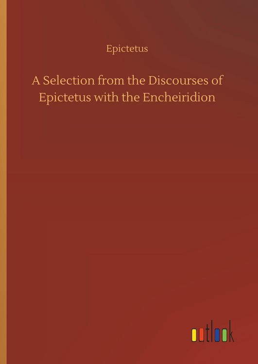 Produktbild: A Selection from the Discourses of Epictetus with the Encheiridion