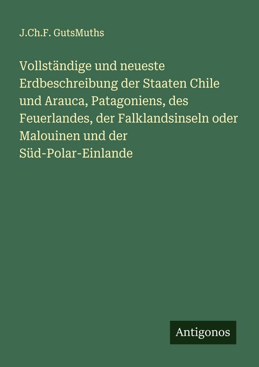 Produktbild: Vollst&auml;ndige und neueste Erdbeschreibung der Staaten Chile und Arauca, Patagoniens, des Feuerlandes, der Falklandsinseln oder Malouinen und der S&uuml;d-Po