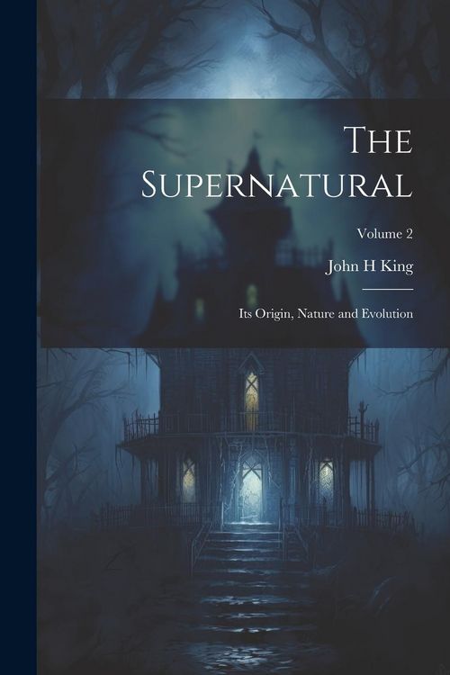 Produktbild: The Supernatural: Its Origin, Nature and Evolution; Volume 2